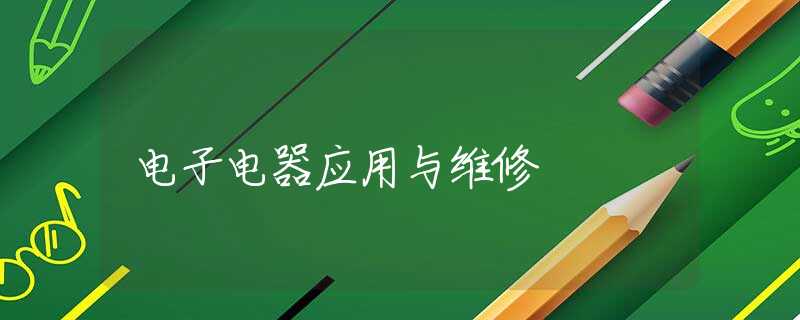 电子电器应用与维修 电子电器应用与维修