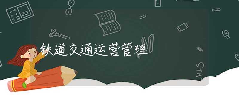 铁道交通运营管理 铁道交通运营管理