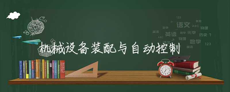 机械设备装配与自动控制 机械设备装配与自动控制