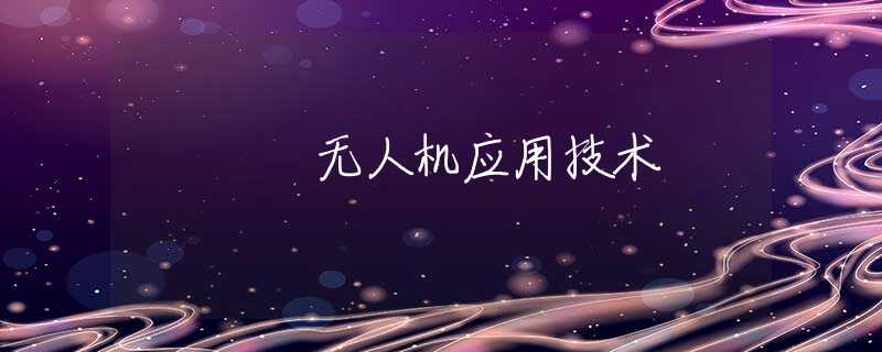 无人机应用技术 无人机应用技术