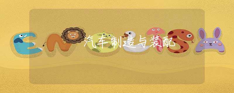 汽车制造与装配 汽车制造与装配