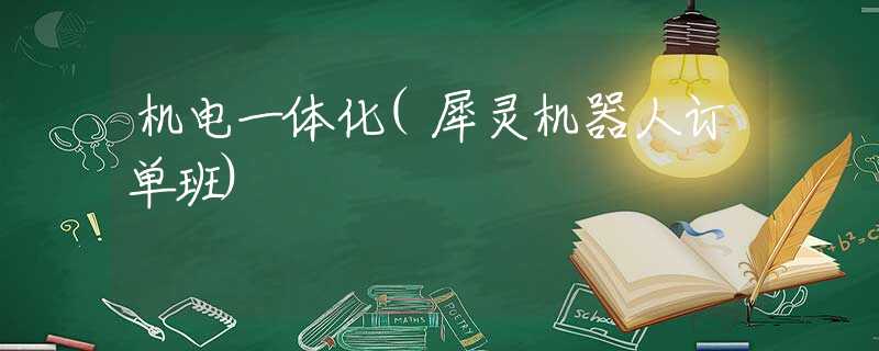 机电一体化(犀灵机器人订单班)