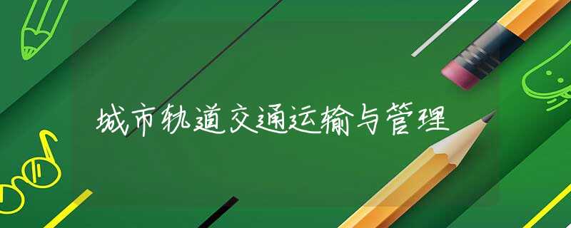 城市轨道交通运输与管理 城市轨道交通运输与管理