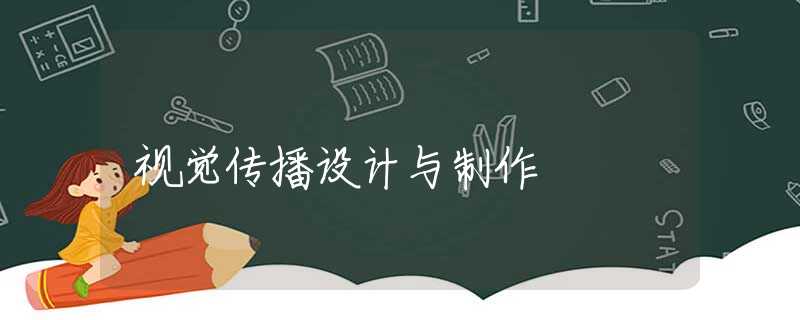 视觉传播设计与制作 视觉传播设计与制作