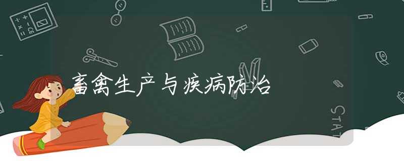 畜禽生产与疾病防治 畜禽生产与疾病防治
