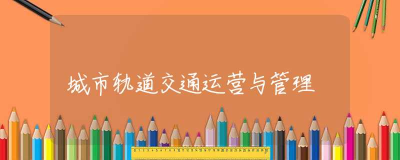 城市轨道交通运营与管理