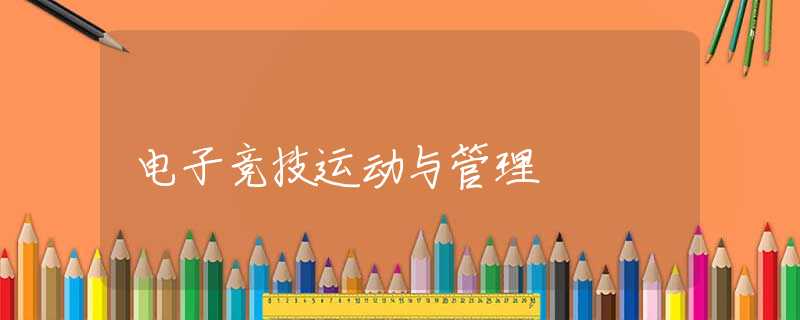 电子竞技运动与管理 电子竞技运动与管理