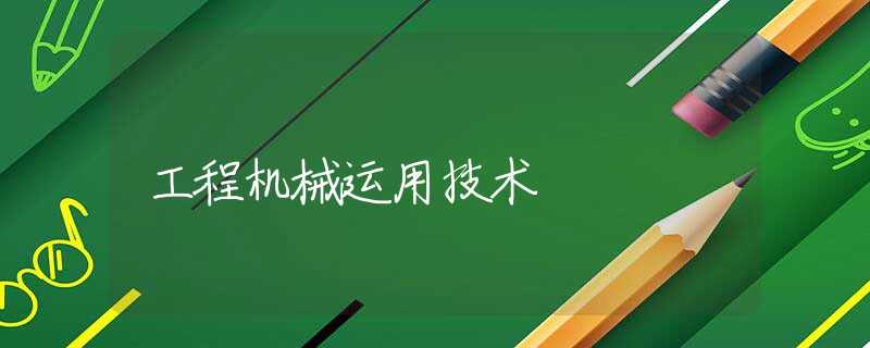 工程机械运用技术 工程机械运用技术