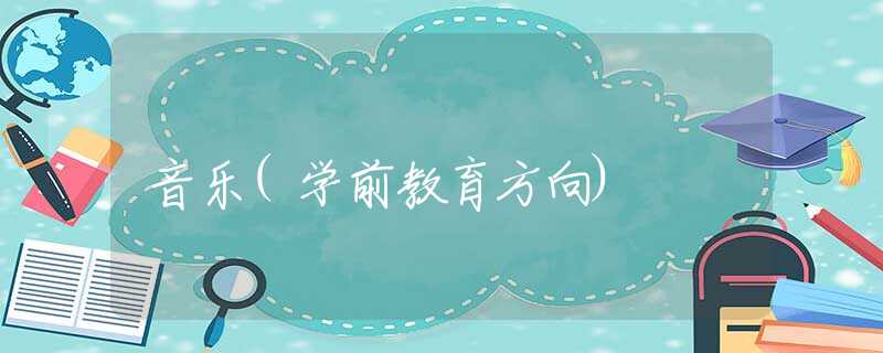 音乐(学前教育方向) 音乐(学前教育方向)