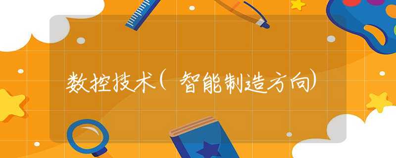 数控技术(智能制造方向)