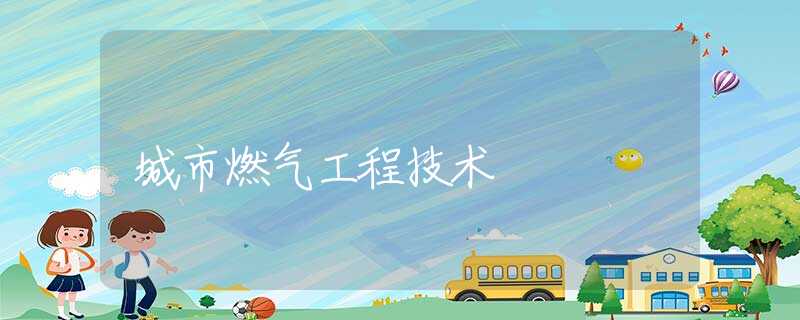 城市燃气工程技术 城市燃气工程技术
