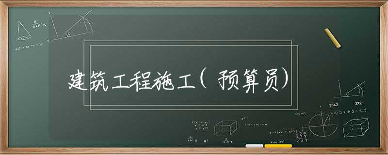 建筑工程施工(预算员) 建筑工程施工(预算员)