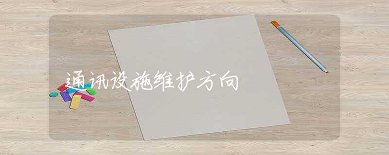 通讯设施维护方向