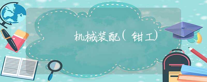 机械装配(钳工) 机械装配(钳工)
