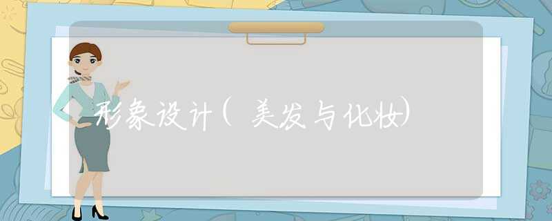 形象设计(美发与化妆) 形象设计(美发与化妆)