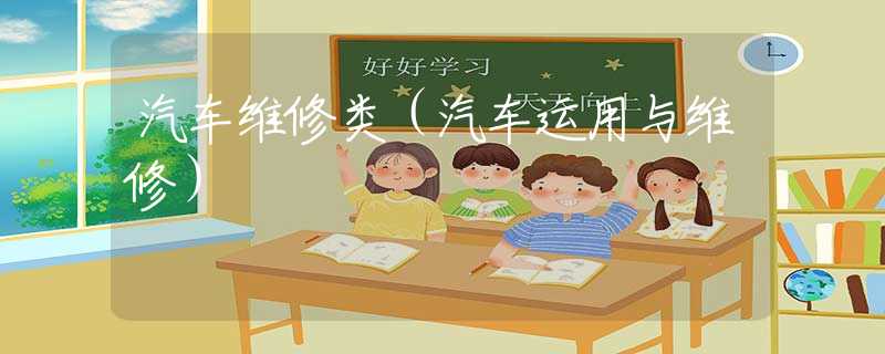 汽车维修类(汽车运用与维修) 汽车维修类(汽车运用与维修)