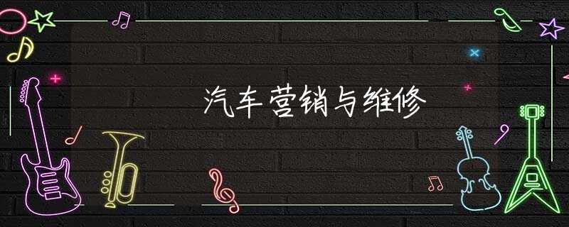 汽车营销与维修 汽车营销与维修