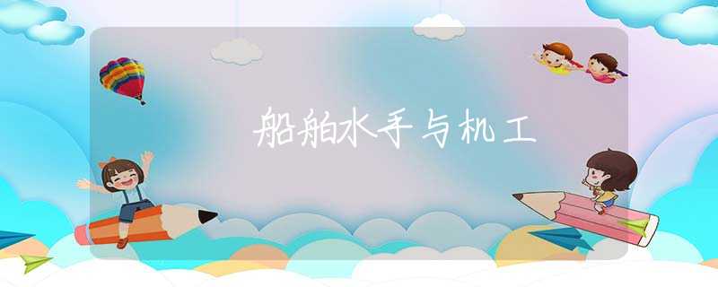 船舶水手与机工 船舶水手与机工