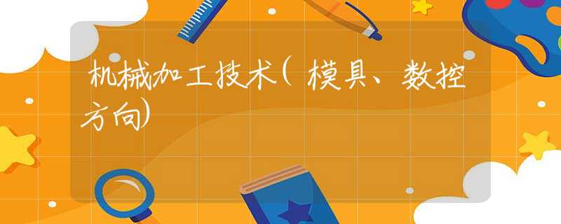 机械加工技术(模具、数控方向)