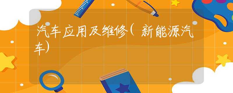 汽车应用及维修(新能源汽车) 汽车应用及维修(新能源汽车)