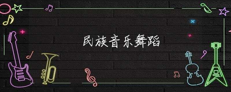 民族音乐舞蹈 民族音乐舞蹈