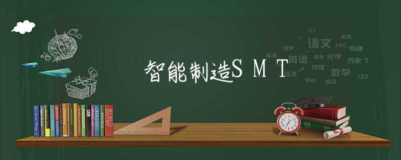 智能制造SMT 智能制造SMT