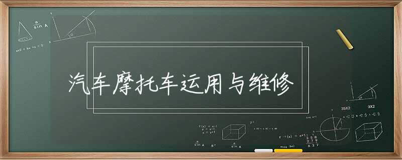 汽车摩托车运用与维修 汽车摩托车运用与维修