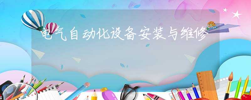 电气自动化设备安装与维修 电气自动化设备安装与维修