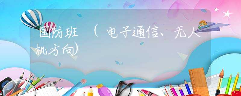 国防班 (电子通信、无人机方向) 国防班 (电子通信、无人机方向)