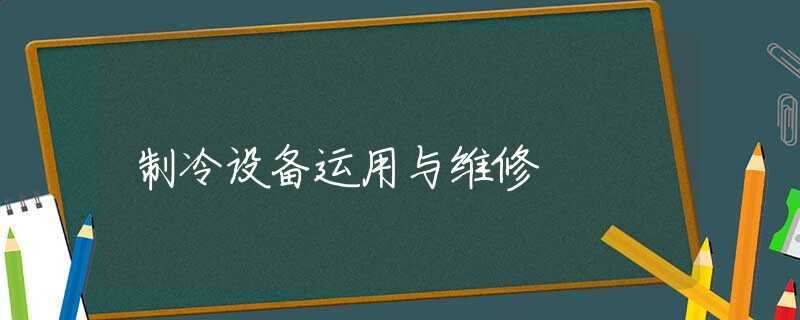 制冷设备运用与维修 制冷设备运用与维修