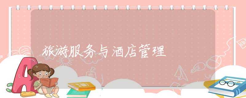 旅游服务与酒店管理 旅游服务与酒店管理