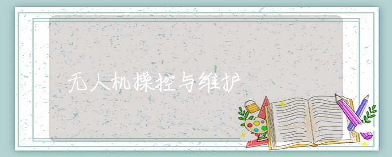 无人机操控与维护 无人机操控与维护