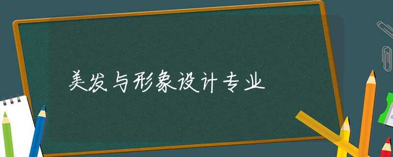 美发与形象设计专业 美发与形象设计专业