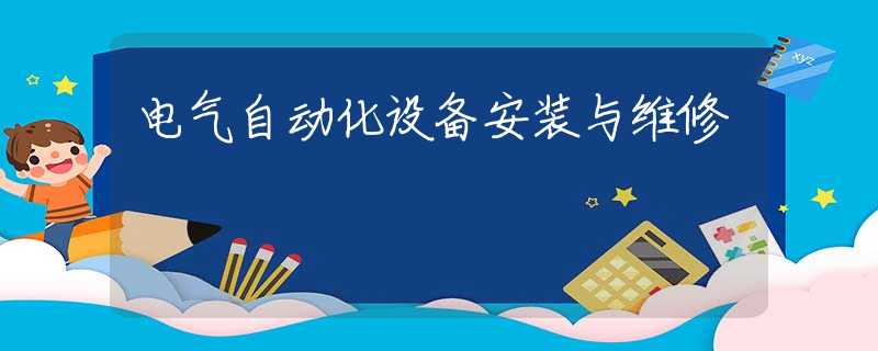 电气自动化设备安装与维修 电气自动化设备安装与维修