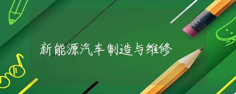 新能源汽车制造与维修