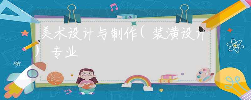 美术设计与制作(装潢设计)专业 美术设计与制作(装潢设计)专业