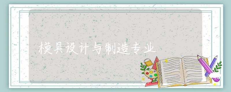 模具设计与制造专业 模具设计与制造专业