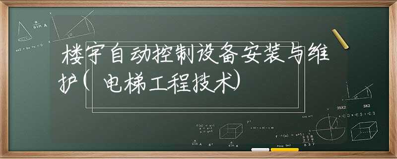 楼宇自动控制设备安装与维护(电梯工程技术)