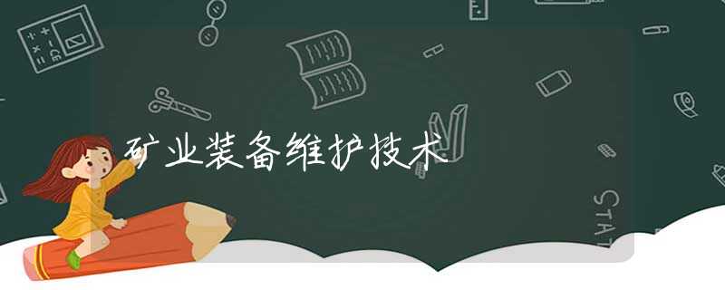 矿业装备维护技术 矿业装备维护技术