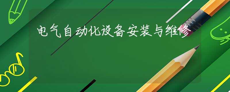电气自动化设备安装与维修
