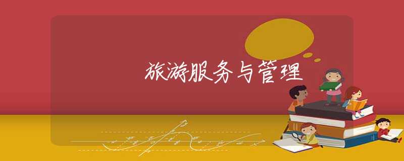 旅游服务与管理 旅游服务与管理