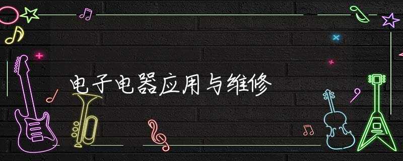 电子电器应用与维修 电子电器应用与维修