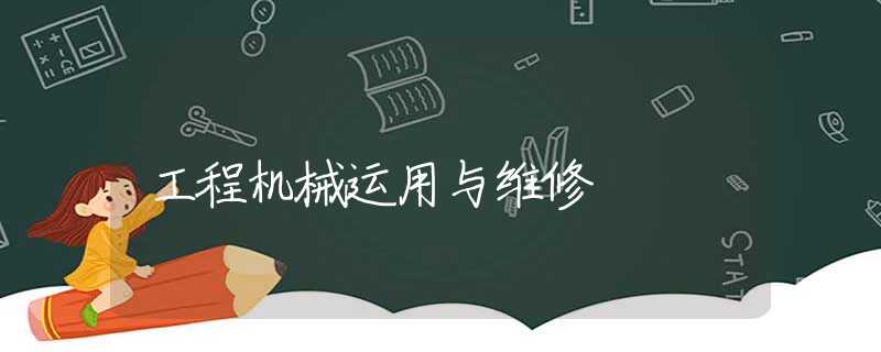 工程机械运用与维修 工程机械运用与维修