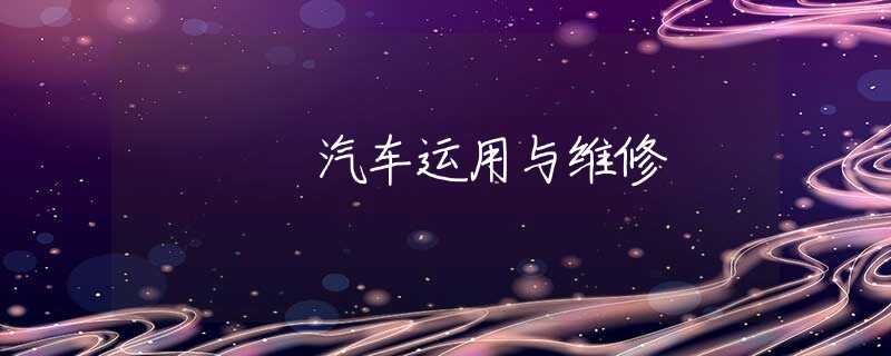 汽车运用与维修 汽车运用与维修