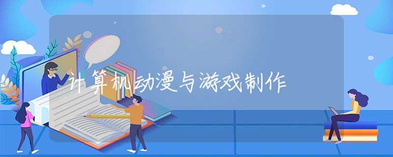 计算机动漫与游戏制作 计算机动漫与游戏制作