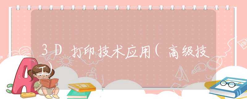 3D打印技术应用(高级技工)