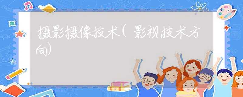 摄影摄像技术(影视技术方向)