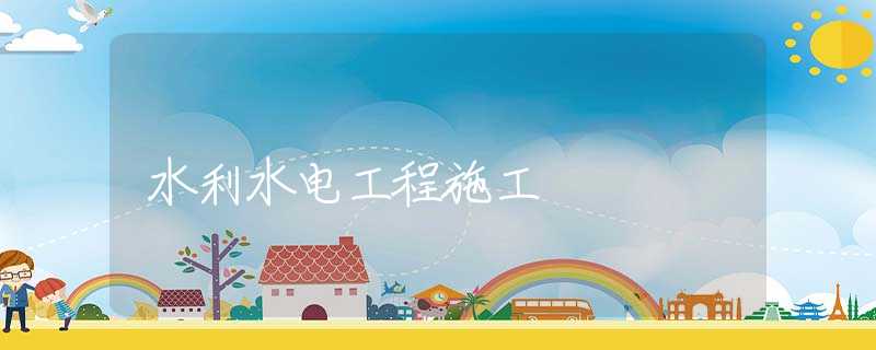 水利水电工程施工 水利水电工程施工