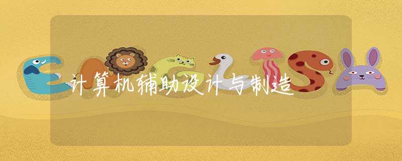 计算机辅助设计与制造