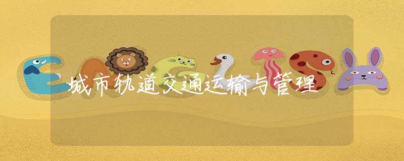 城市轨道交通运输与管理 城市轨道交通运输与管理